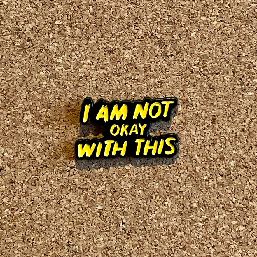 Enamel Pin - I am not okay with this